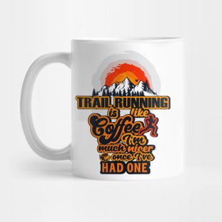 TRAIL RUNNING IS LIKE COFFEE I AM MUCH NICER ONCE I VE HAD ONE Mug